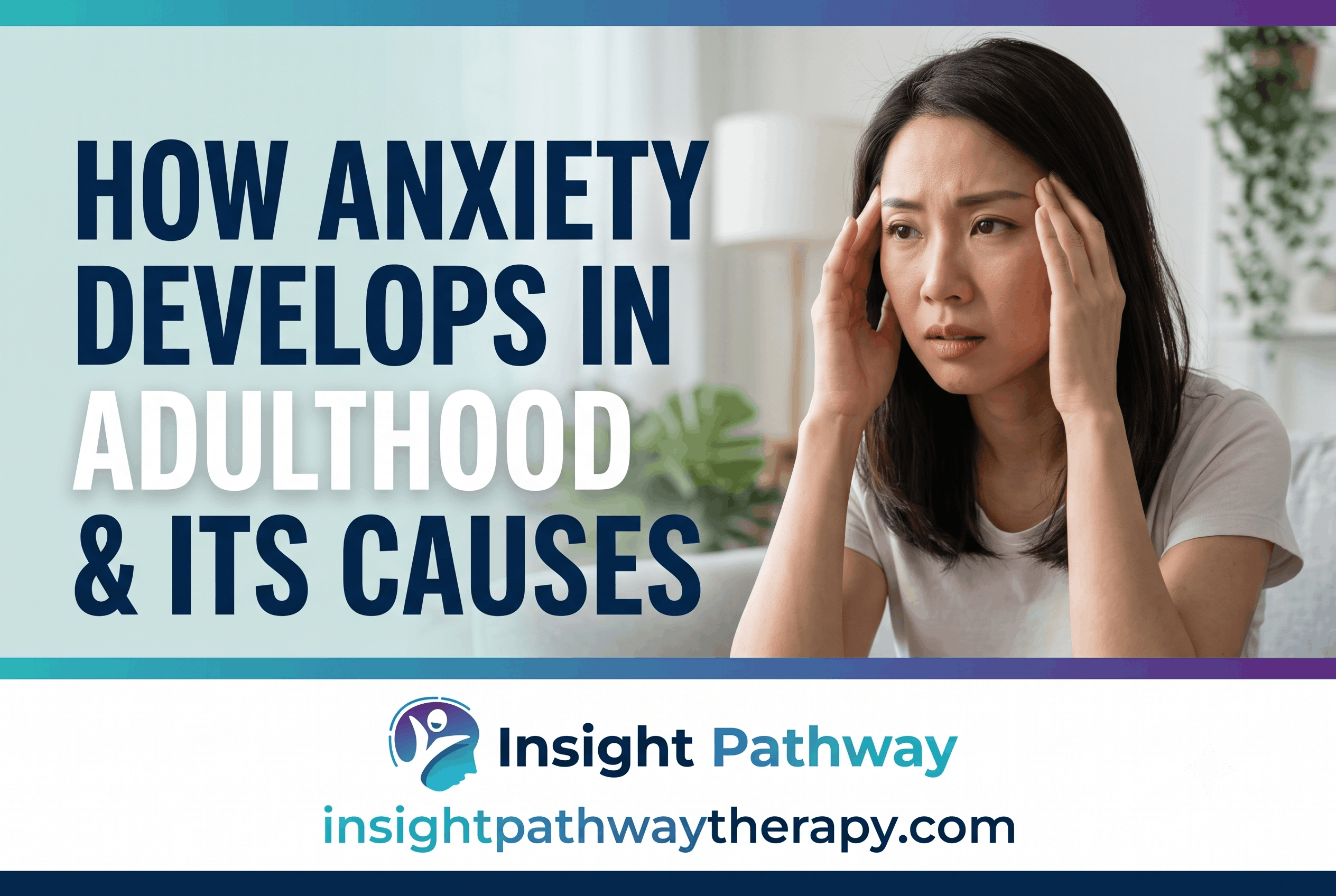 How Anxiety Develops in Adulthood and Its Causes
