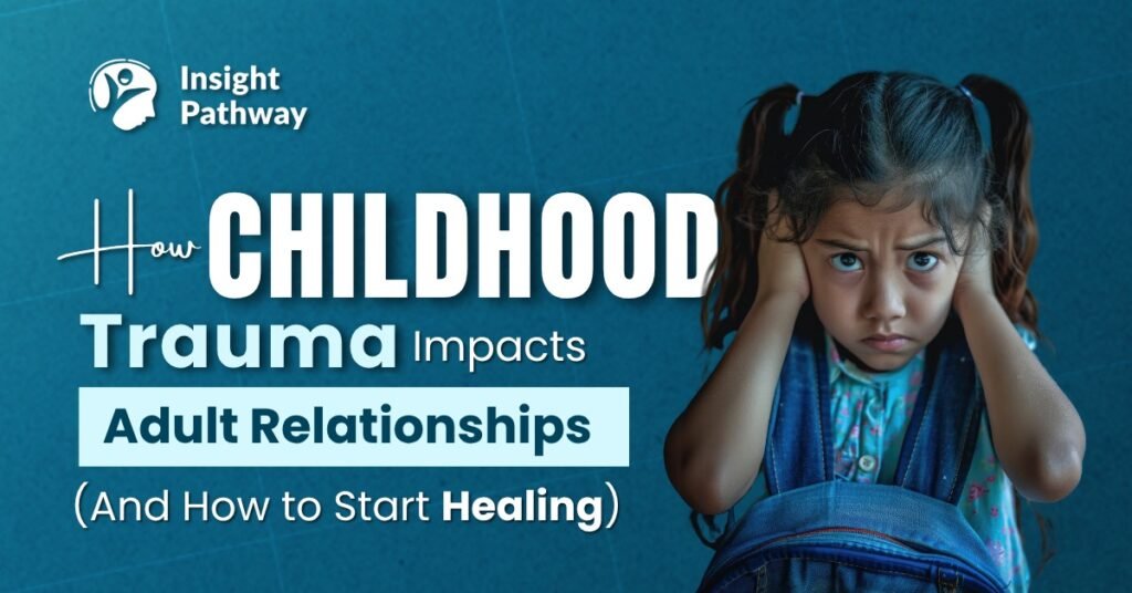 How Childhood Trauma Impacts Adult Relationships (And How to Start Healing)