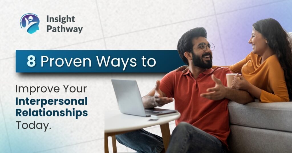 8 Proven Ways to Improve Your Interpersonal Relationships Today