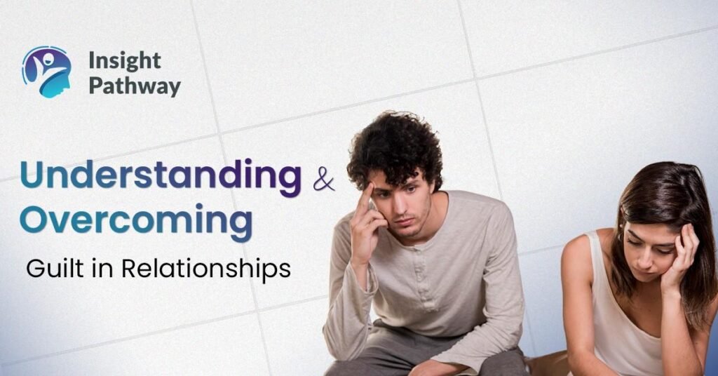 Understanding and Overcoming Guilt in Relationships