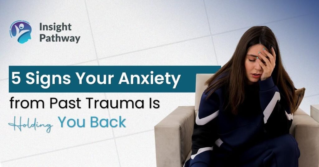 5 Signs Your Anxiety from Past Trauma Is Holding You Back