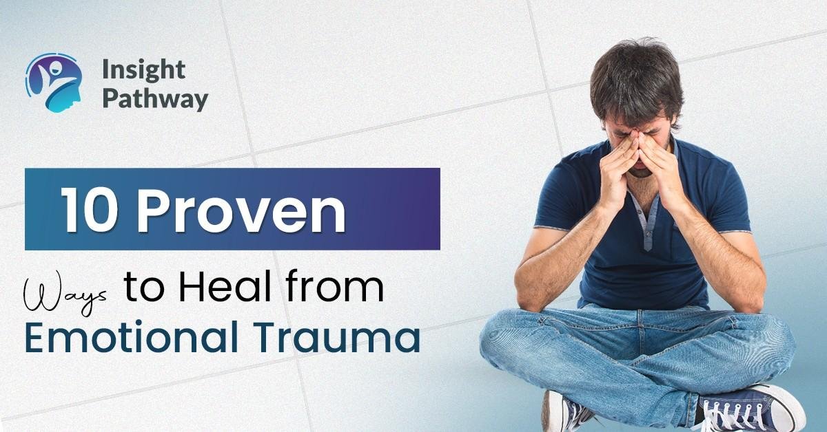 10 Proven Ways to Heal from Emotional Trauma