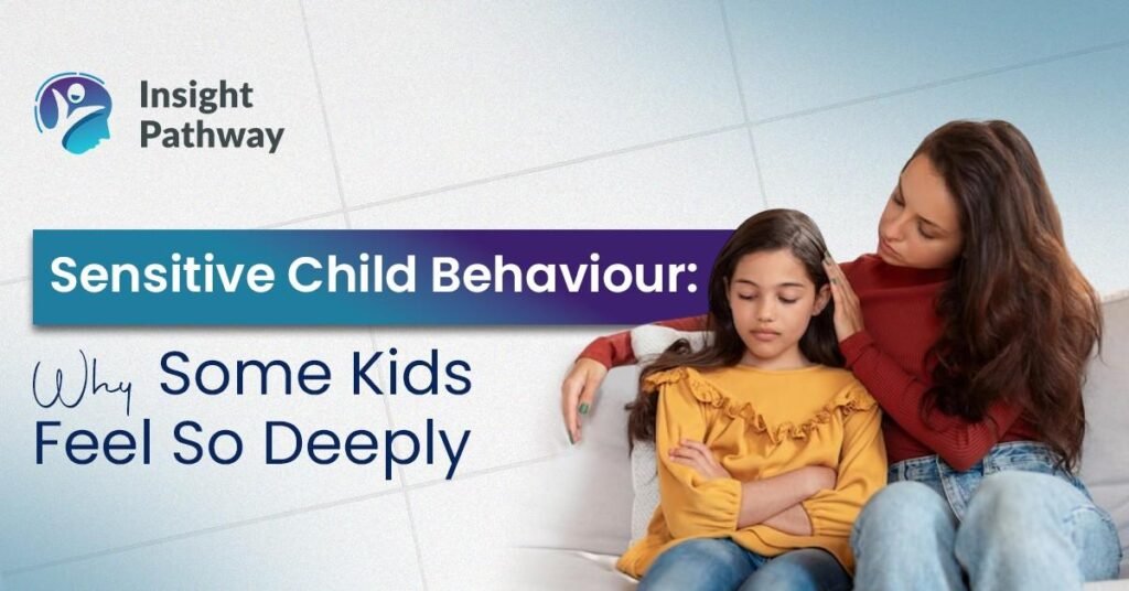 Sensitive Child Behaviour: Why Some Kids Feel So Deeply