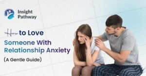 How to Love Someone With Relationship Anxiety